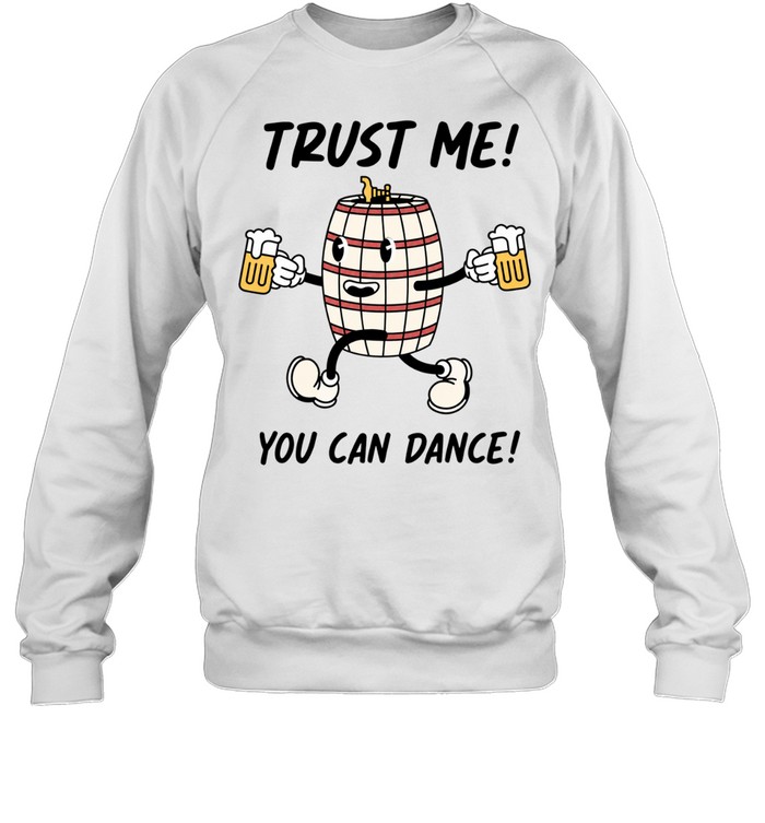 Trust Me You Can Dance Beer Barrel Drinking Sweatshirt
