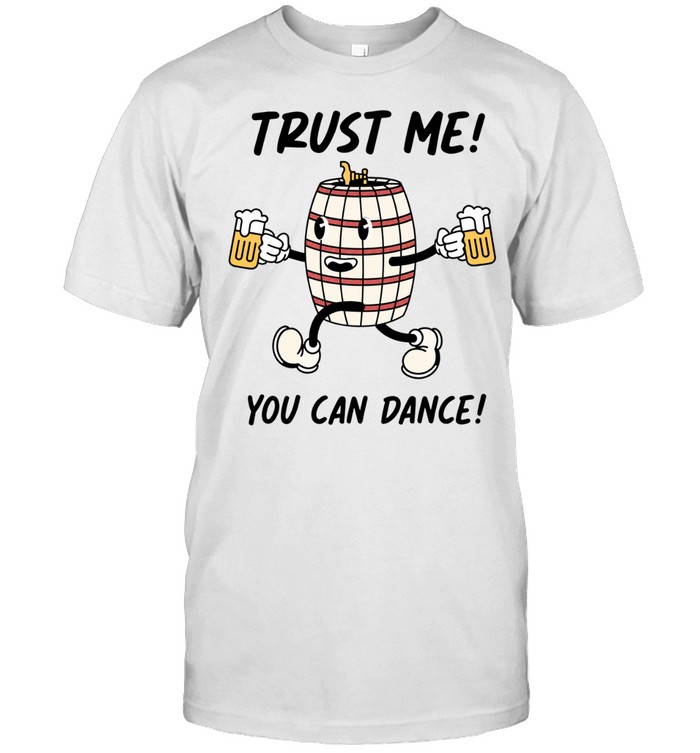 Trust Me You Can Dance Beer Barrel Drinking Unisex T-Shirt