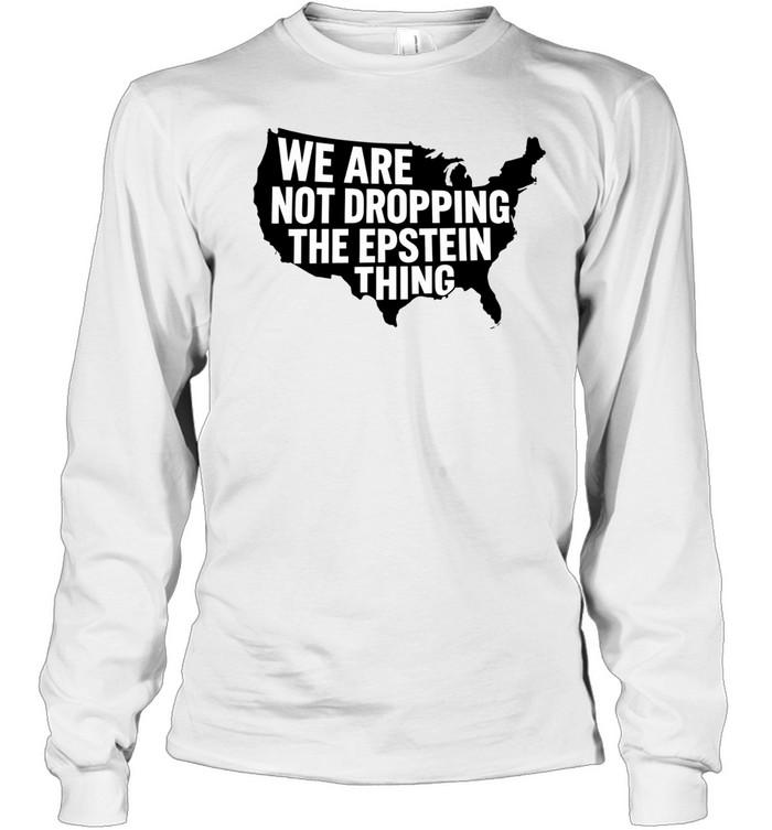 USA we are not dropping the Epstein thing Long Sleeve Tee