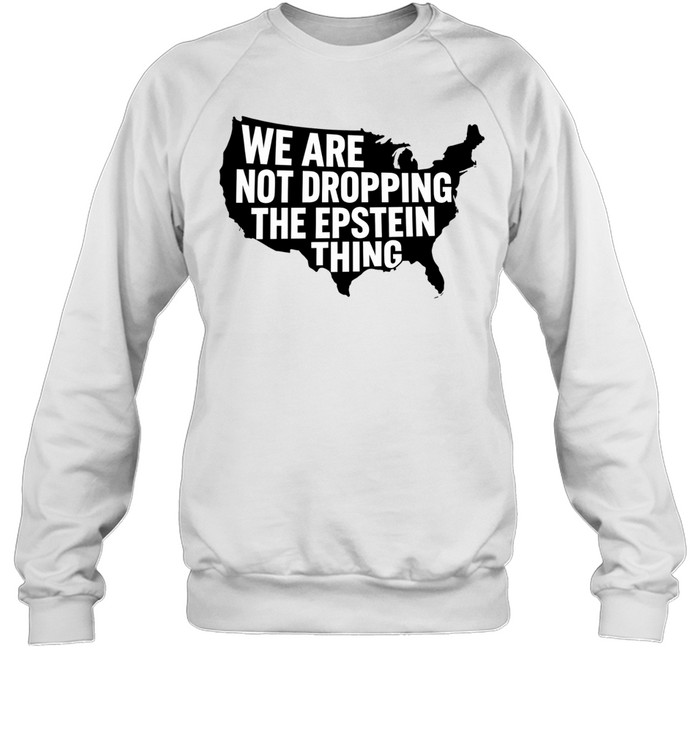 USA we are not dropping the Epstein thing Sweatshirt