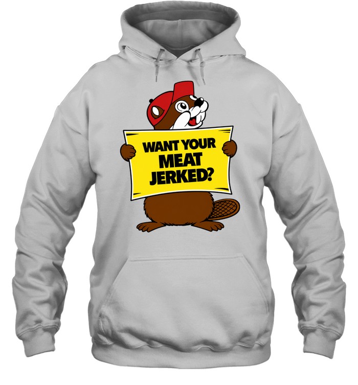 Want Your Meat Jerked beaver jerky funny Hoodie