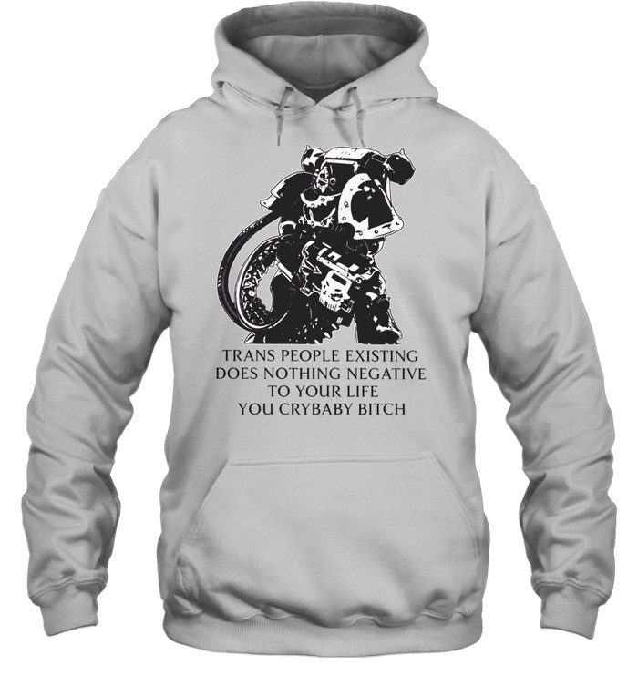 Warhammer Space Marine Action Trans People Existing Does Nothing Negative to Your Life You Crybaby Bitch Hoodie