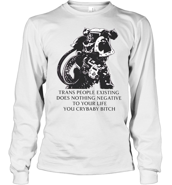 Warhammer Space Marine Action Trans People Existing Does Nothing Negative to Your Life You Crybaby Bitch Long Sleeve Tee