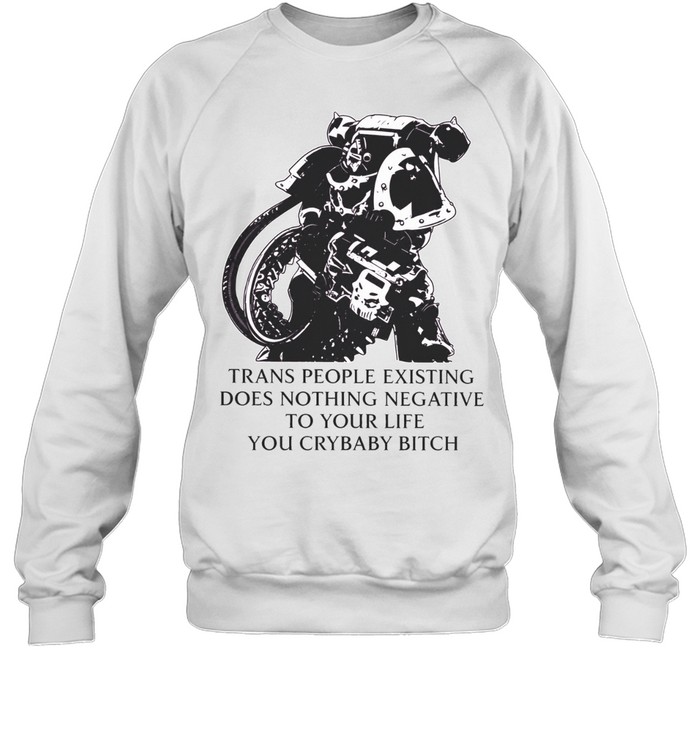 Warhammer Space Marine Action Trans People Existing Does Nothing Negative to Your Life You Crybaby Bitch Sweatshirt