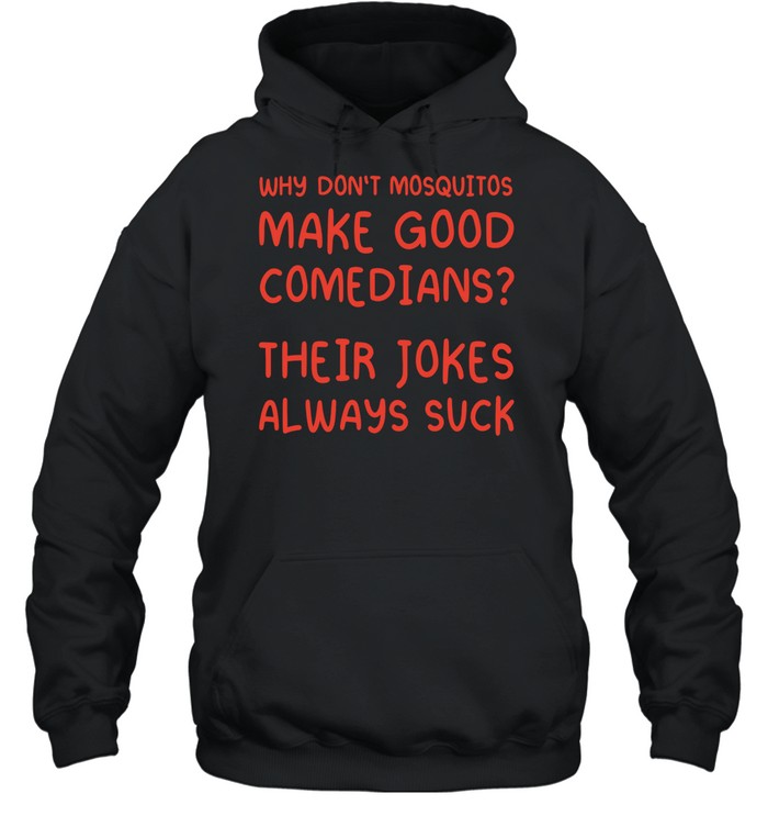 Why Don’t Mosquitos Make Good Comedians Their Jokes Always Suck Hoodie