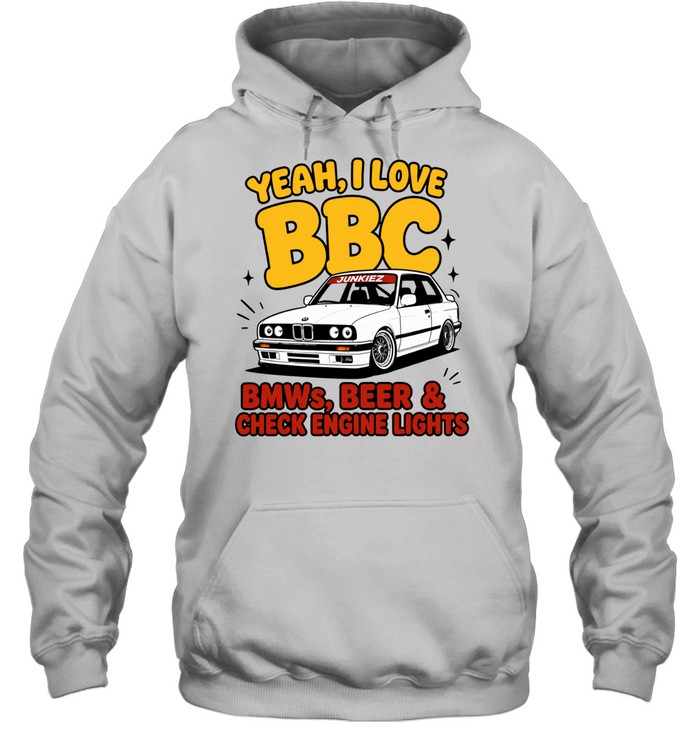 Yeah I Love BBC BMWs Beer and Check Engine Lights Hoodie