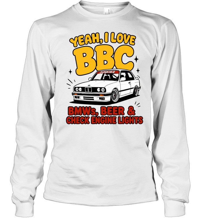 Yeah I Love BBC BMWs Beer and Check Engine Lights Long Sleeve Tee