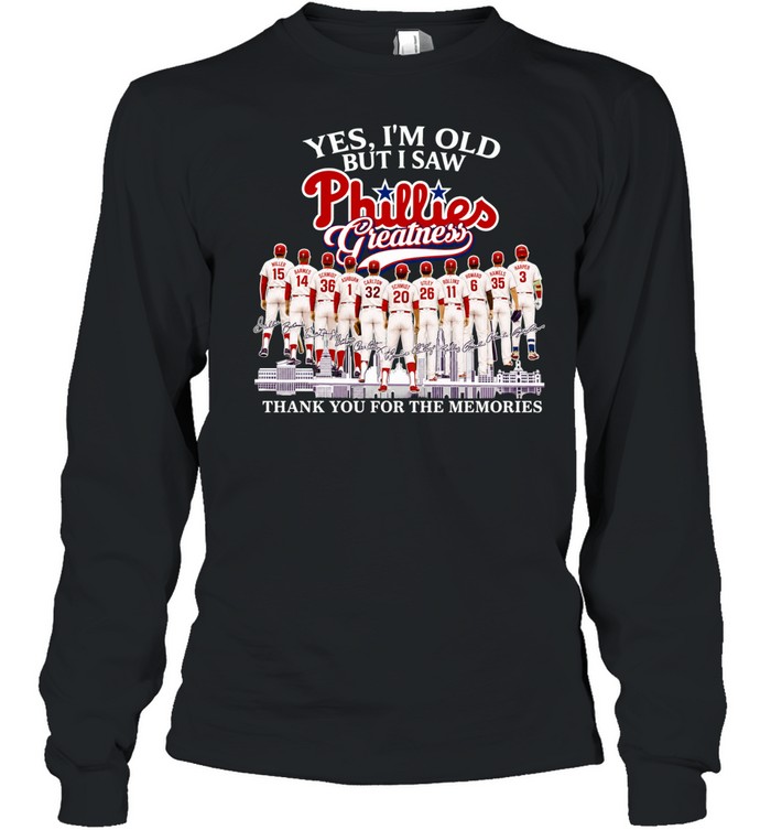 Yes I’m old but I saw Philadelphia Philles greatness thank you for the memories signature Long Sleeve Tee
