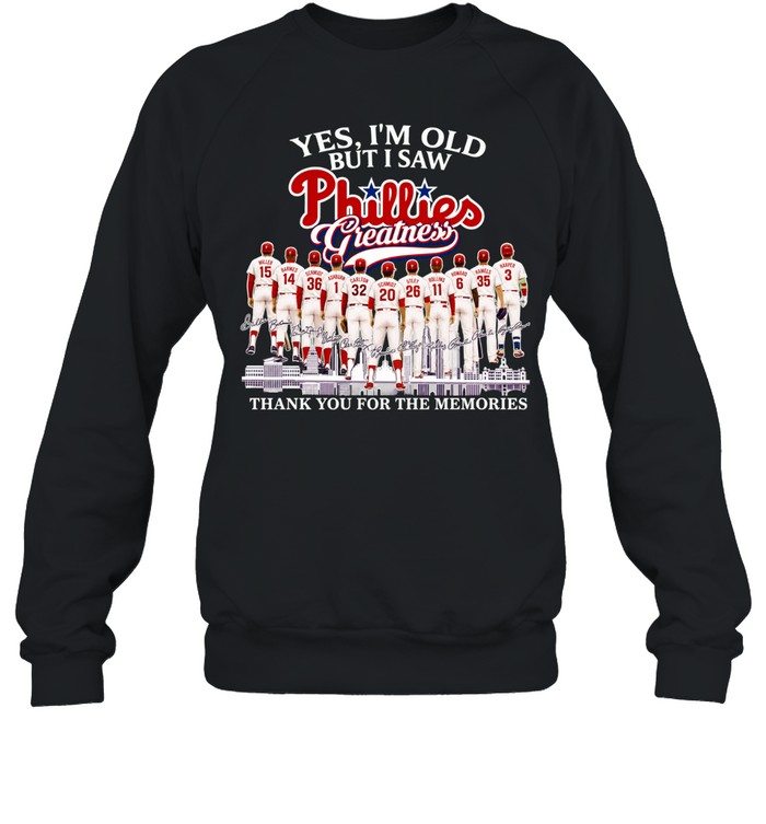 Yes I’m old but I saw Philadelphia Philles greatness thank you for the memories signature Sweatshirt