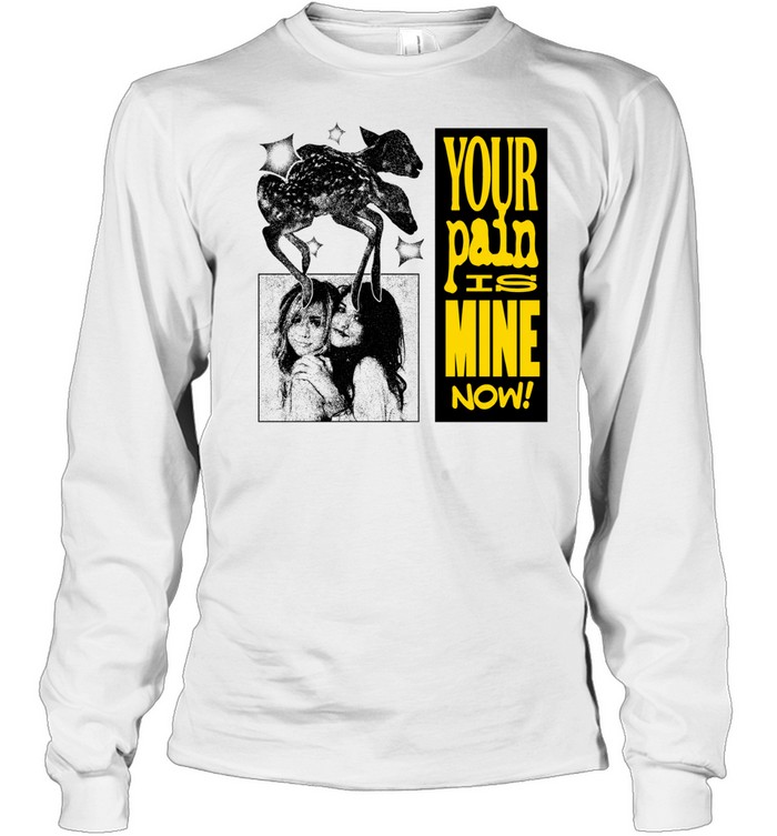 Your Pain is Mine Now Long Sleeve Tee