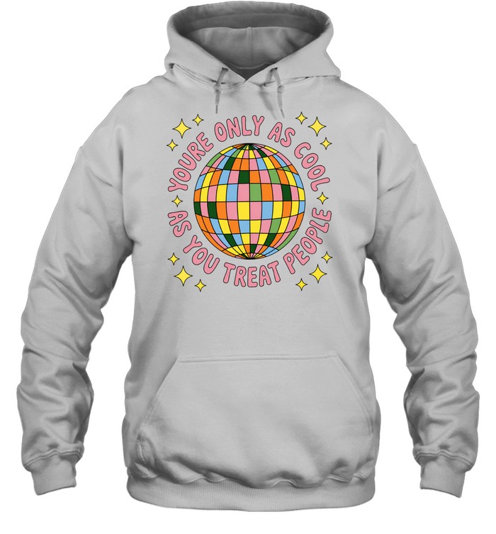 You’re Only as Cool as You Treat People Disco Ball Hoodie