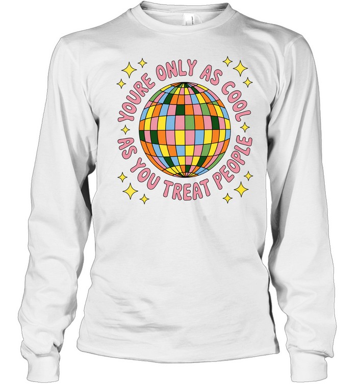 You’re Only as Cool as You Treat People Disco Ball Long Sleeve Tee