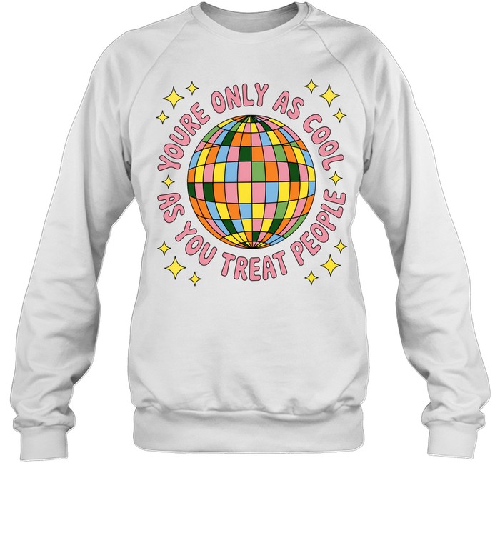 You’re Only as Cool as You Treat People Disco Ball Sweatshirt
