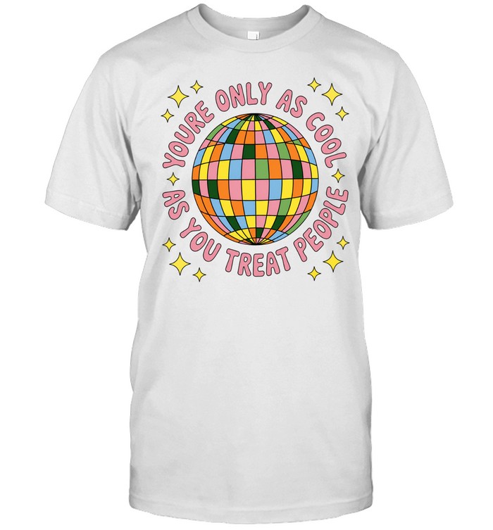 You’re Only as Cool as You Treat People Disco Ball Unisex T-Shirt