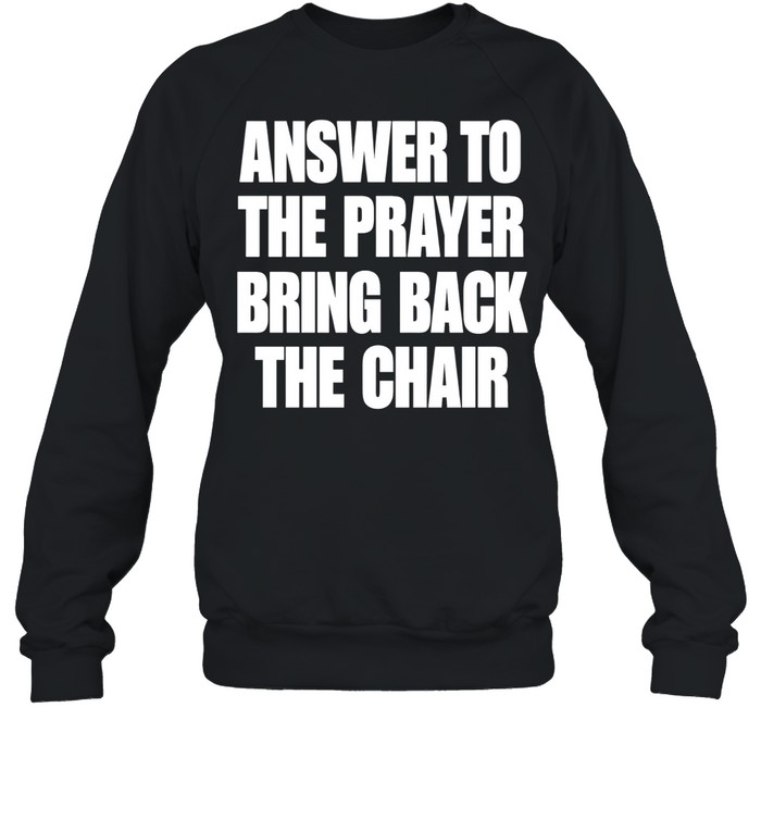Answer to the prayer bring back the chair Sweatshirt