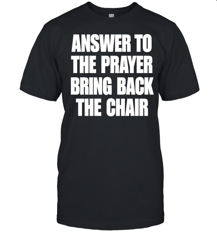 Answer to the prayer bring back the chair Unisex T-Shirt