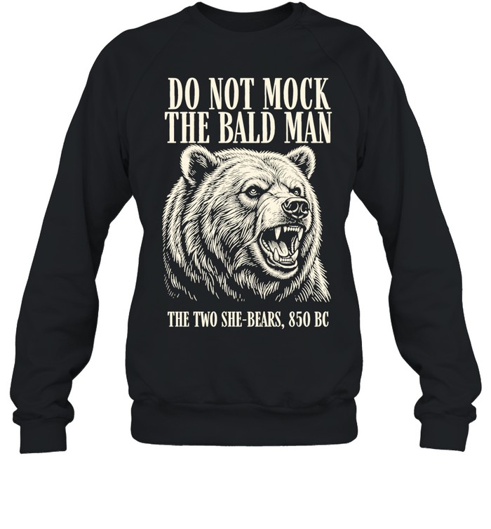 Bear do not mock the bald man Sweatshirt