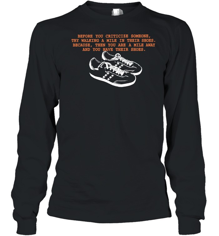 Before You Criticize Someone Try Walking a Mile in Their Shoes Long Sleeve Tee