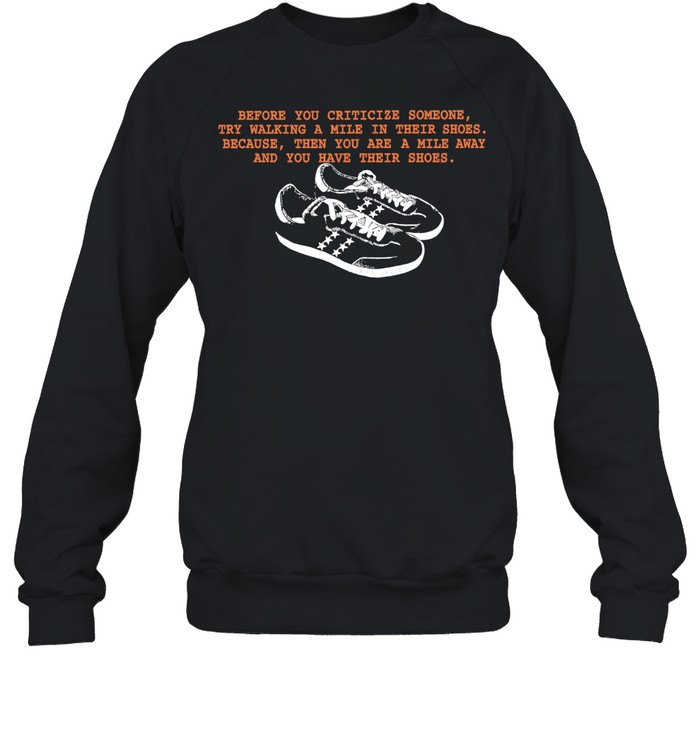 Before You Criticize Someone Try Walking a Mile in Their Shoes Sweatshirt
