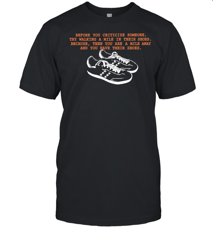 Before You Criticize Someone Try Walking a Mile in Their Shoes Unisex T-Shirt