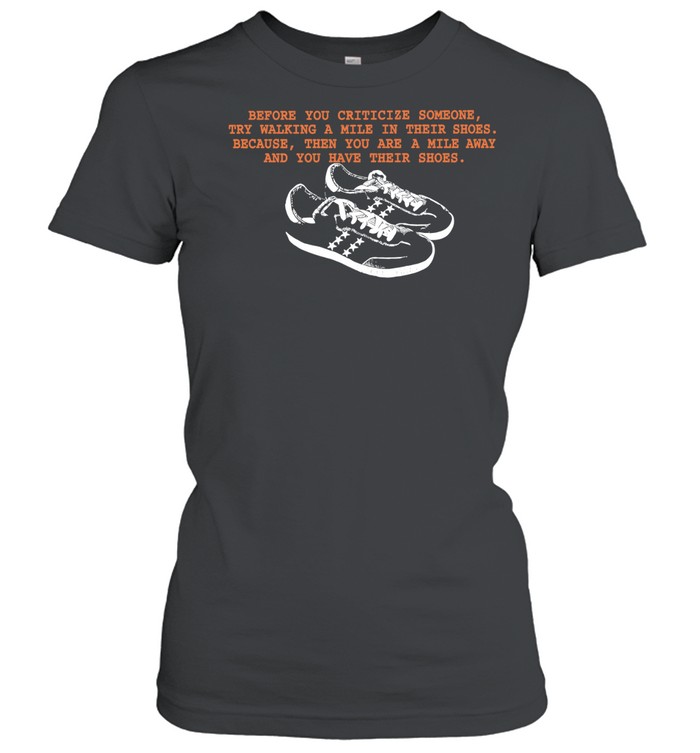 Before You Criticize Someone Try Walking a Mile in Their Shoes Women T-Shirt