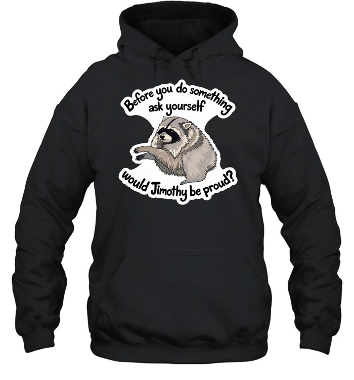Before you do something ask yourself would Jimothy be proud Hoodie