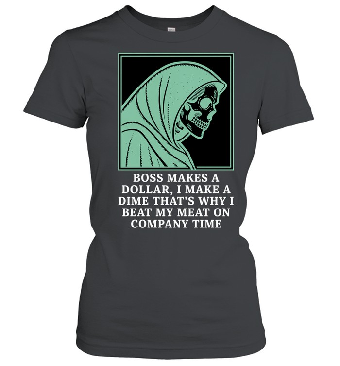 Boss Makes a Dollar I Make a Dime Beat My Meat on Company Time Women T-Shirt