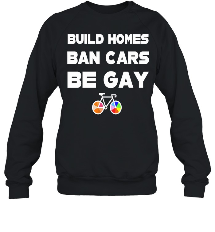 Build Homes Ban Cars Be Gay Bicycle Pride Sweatshirt