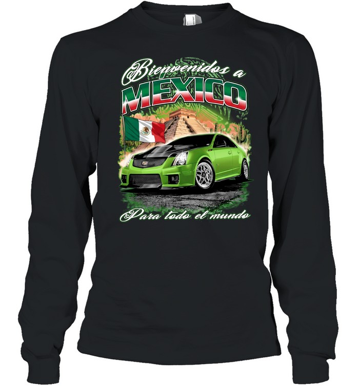 Cadillac CTS V Mexico Bienvenidos a Mexico Para todo el mundo Long Sleeve Tee
