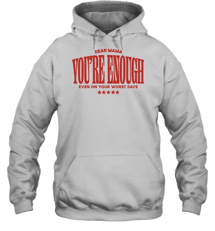 Dear Mama You Are Enough Even on Your Worst Days Hoodie