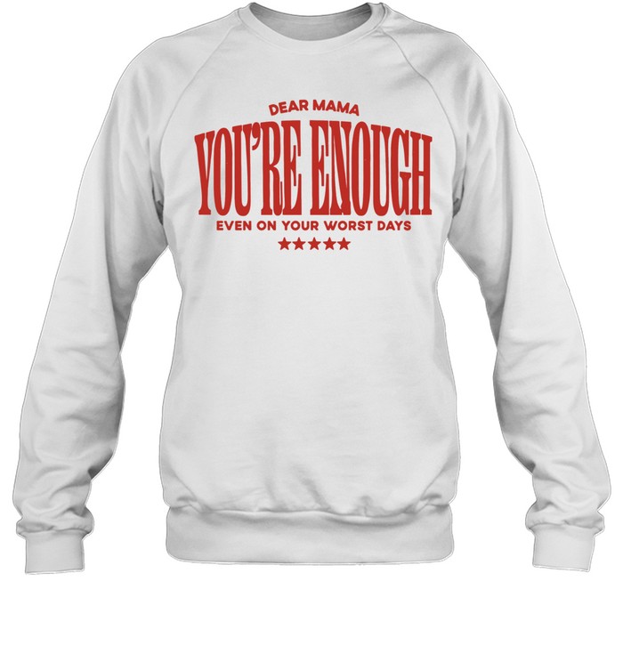 Dear Mama You Are Enough Even on Your Worst Days Sweatshirt