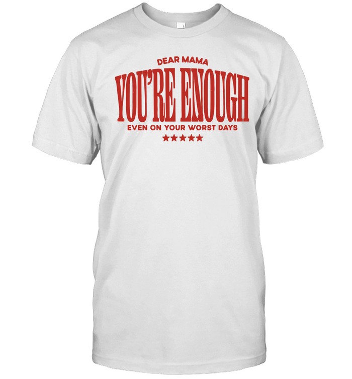 Dear Mama You Are Enough Even on Your Worst Days Unisex T-Shirt