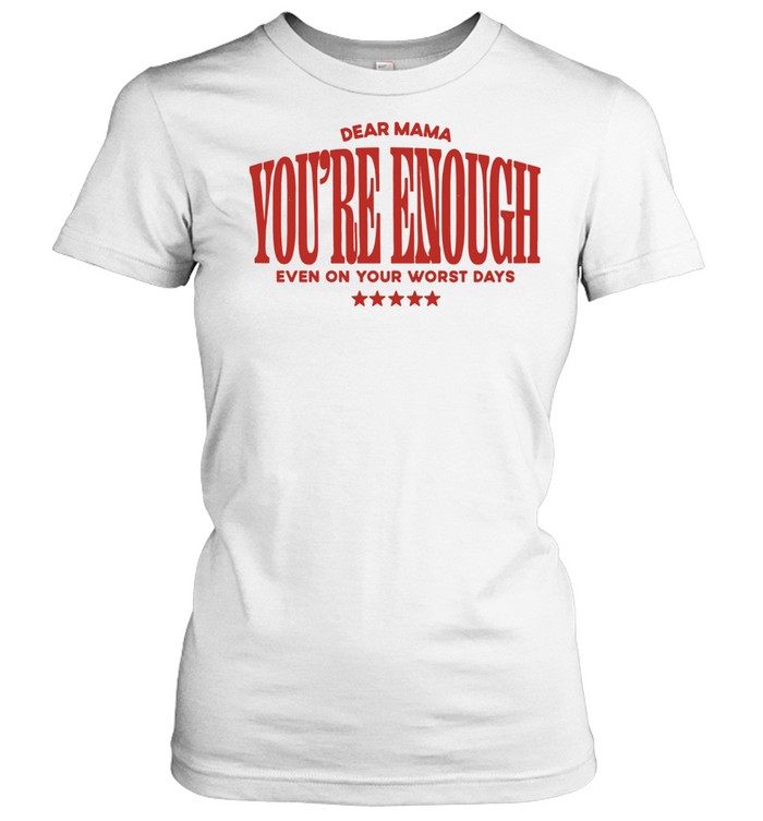 Dear Mama You Are Enough Even on Your Worst Days Women T-Shirt