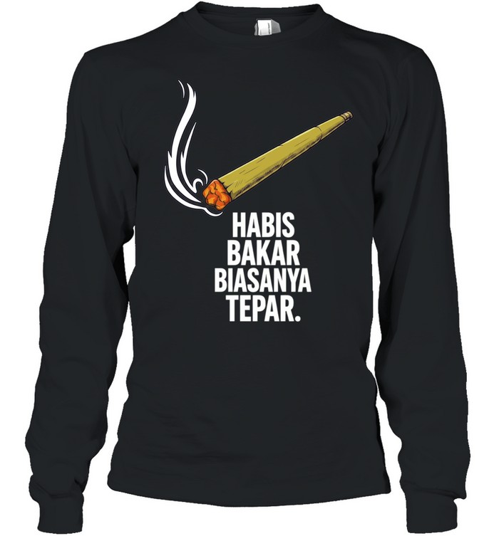 Habis Bakar Biasanya Tepar smoking Long Sleeve Tee