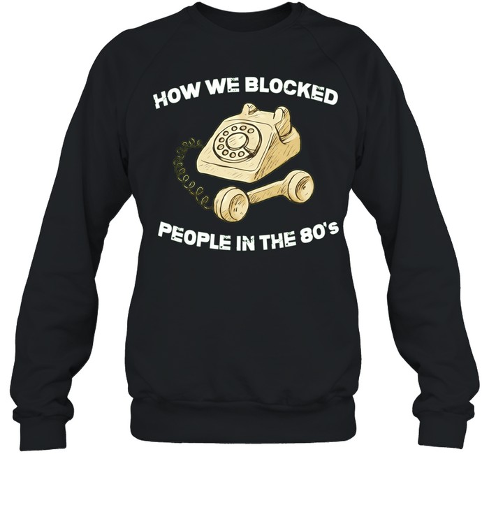 How we blocked people in the 80’s Sweatshirt