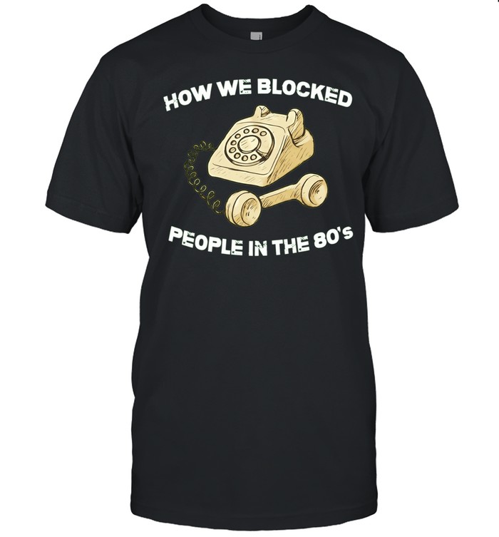 How we blocked people in the 80’s Unisex T-Shirt