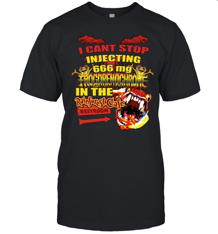 I Cant Stop Injecting 666 mg Frogrenochrome in the Rainforest Cafe Restrooms Unisex T-Shirt