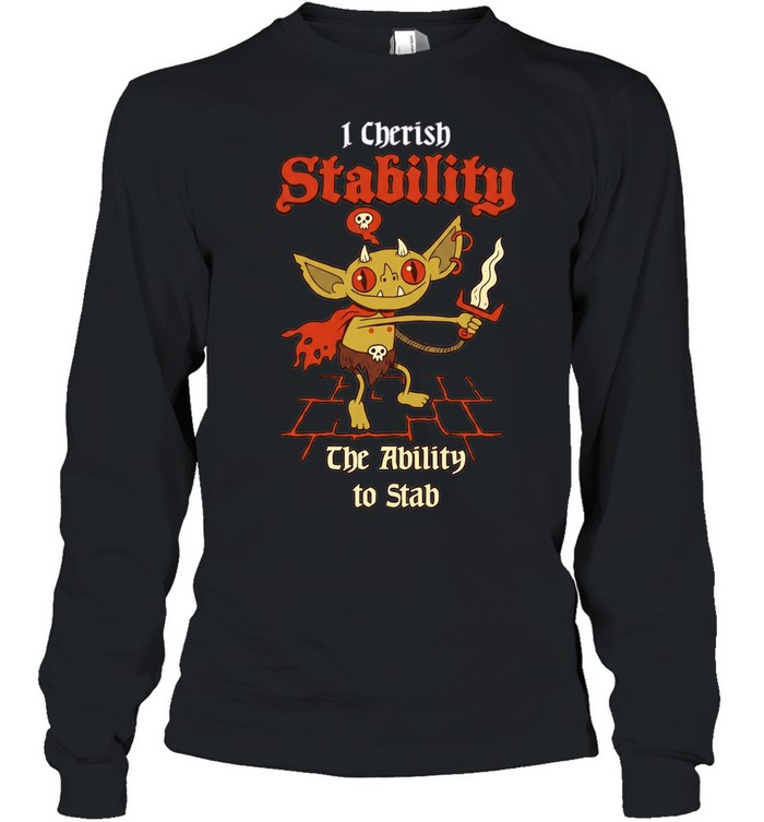 I Cherish Stability the Ability to Stab Long Sleeve Tee