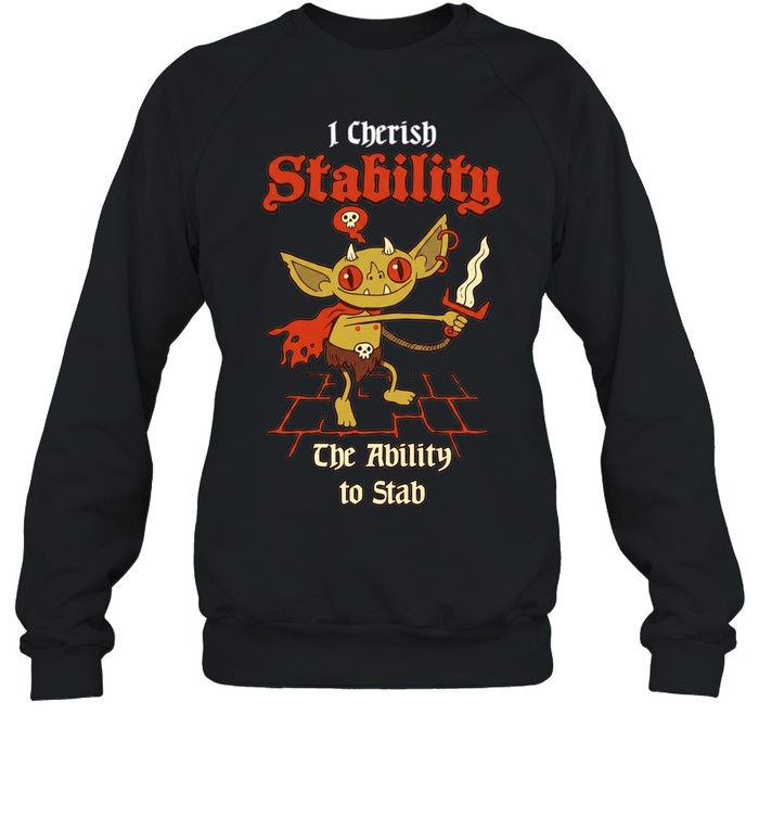 I Cherish Stability the Ability to Stab Sweatshirt