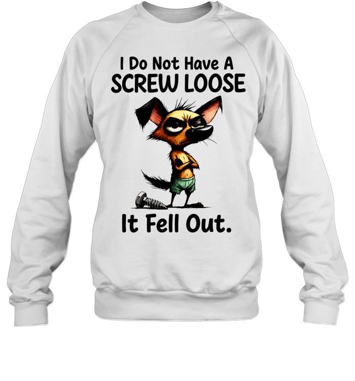 I do not have a screw loose it fell out dog Sweatshirt