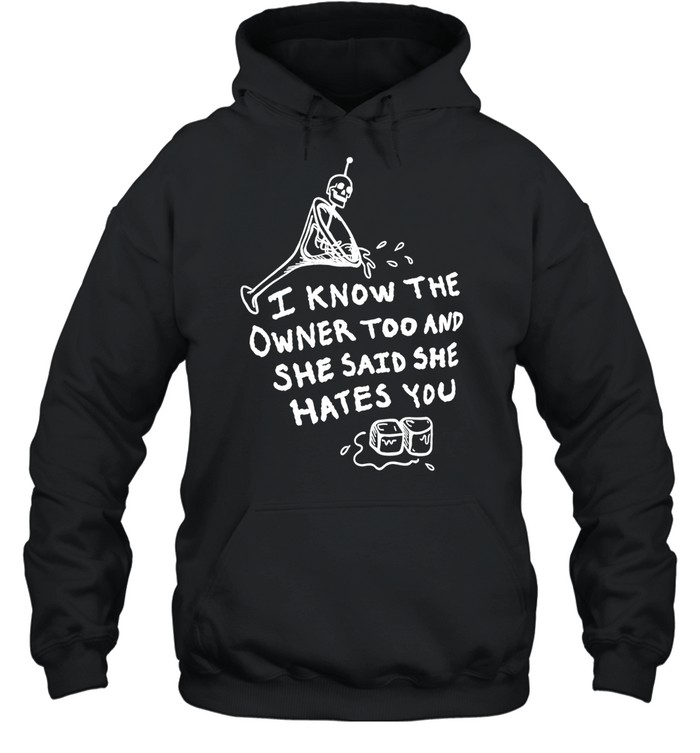 I know the owner too and she said she hates you Hoodie