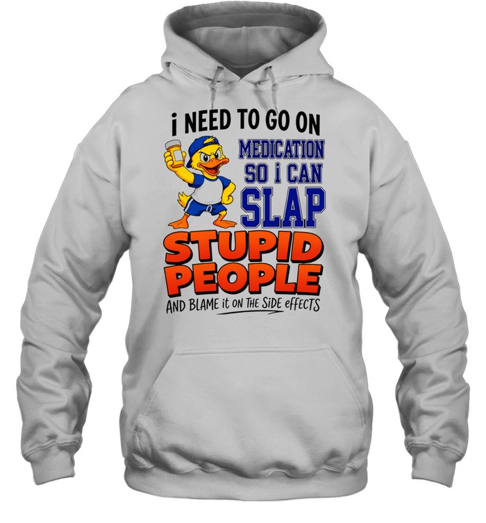 I need to go on medication medication so I can slap stupid people Hoodie
