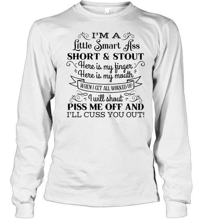 I’m a Little Smart Ass Short and Stout Cuss You Out Long Sleeve Tee