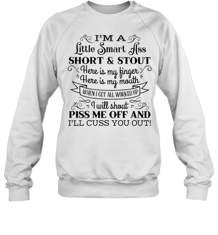 I’m a Little Smart Ass Short and Stout Cuss You Out Sweatshirt