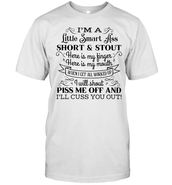 I’m a Little Smart Ass Short and Stout Cuss You Out Unisex T-Shirt