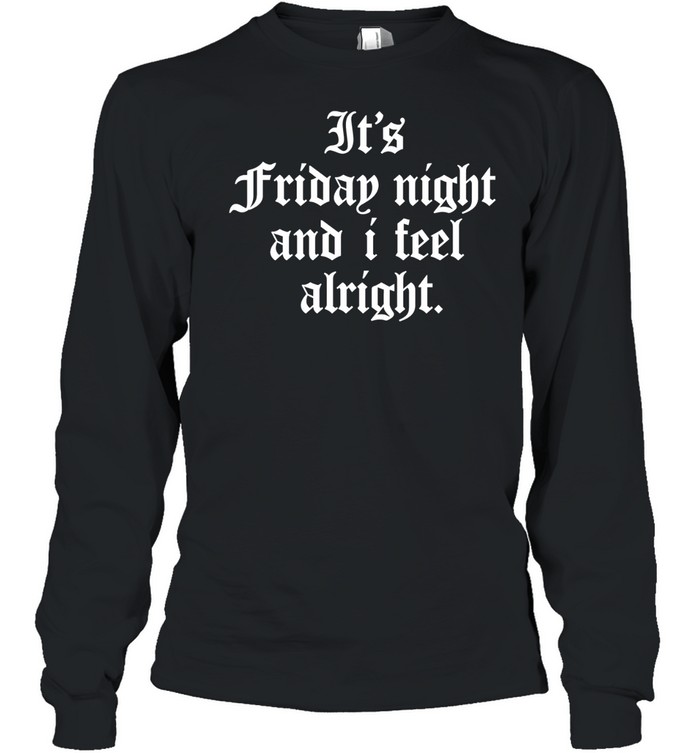 It’s Friday Night and I Feel Alright weekend vibes Long Sleeve Tee