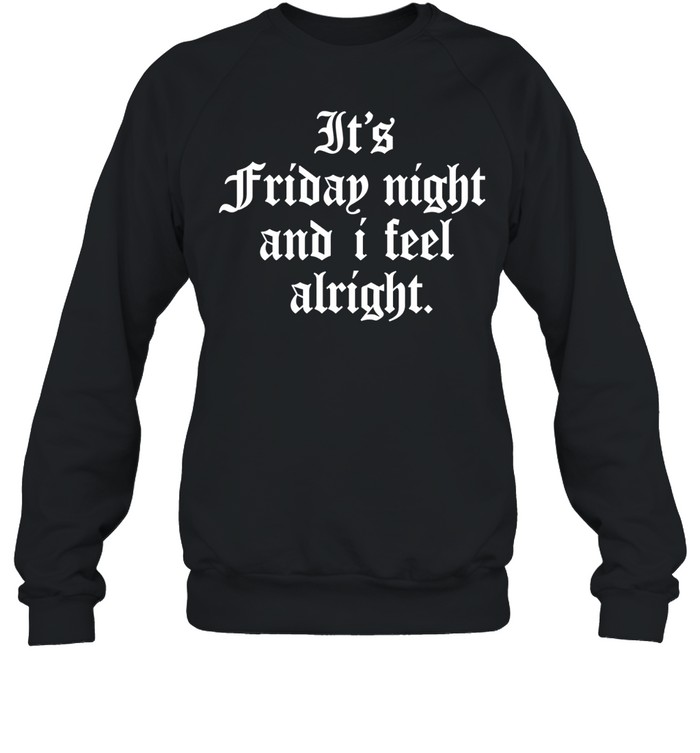 It’s Friday Night and I Feel Alright weekend vibes Sweatshirt