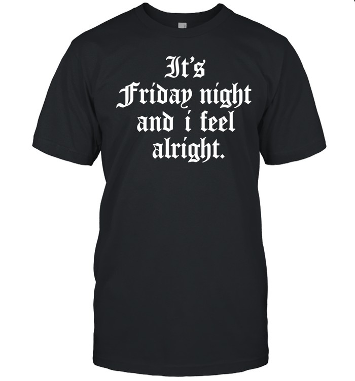 It’s Friday Night and I Feel Alright weekend vibes Unisex T-Shirt