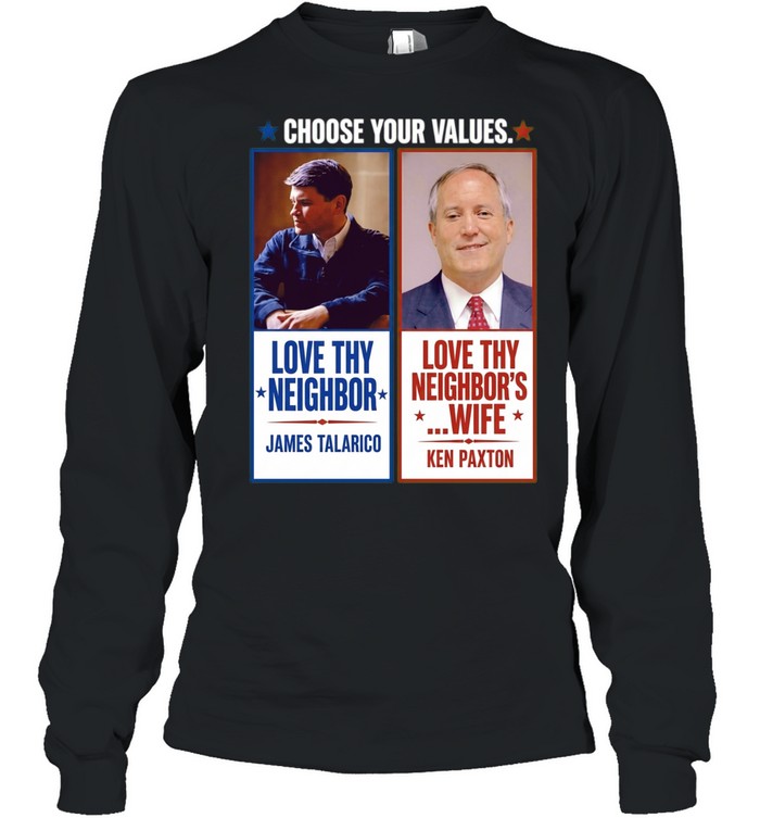 James Talarico Ken Paxton Choose Your Values Love Thy Neighbor Love Thy Neighbors Long Sleeve Tee
