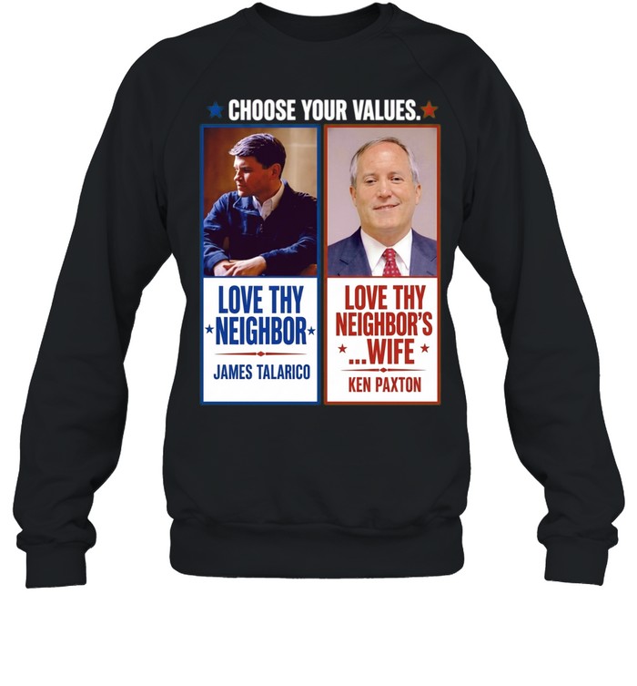 James Talarico Ken Paxton Choose Your Values Love Thy Neighbor Love Thy Neighbors Sweatshirt